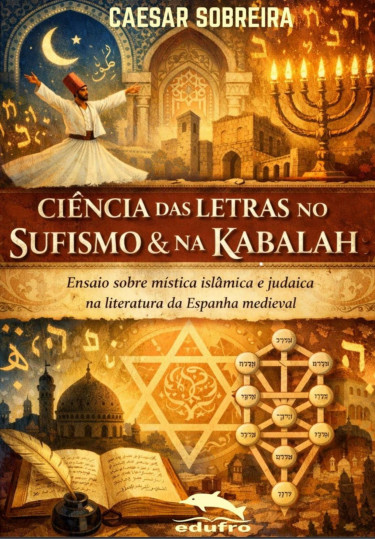 Ciência das Letras no Sufismo & na Kabalah Ensaio sobre mística islâmica e judaica na literatura da Espanha medieval