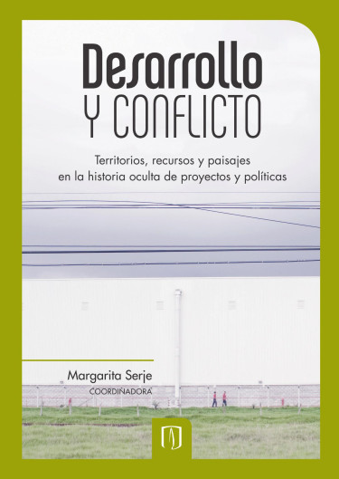 Portada de la publicación Desarrollo y conflicto. Territorios, recursos y paisajes en la historia oculta de proyectos y políticas