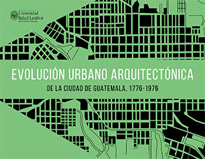 EVOLUCIÓN URBANO ARQUITECTÓNICA DE LA CIUDAD DE GUATEMALA, 1776-1976