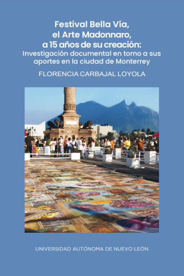 Festival Bella Vía, el Arte Madonnaro, a 15 años de su creación: Investigación documental en torno a sus aportes en la ciudad de Monterrey