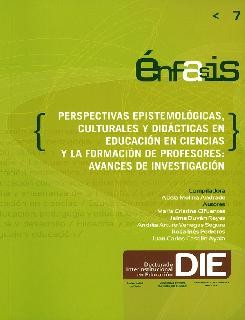 Perspectivas epistemológicas, culturales y didácticas en educación en ciencias y la formación de profesores: avances de investigación