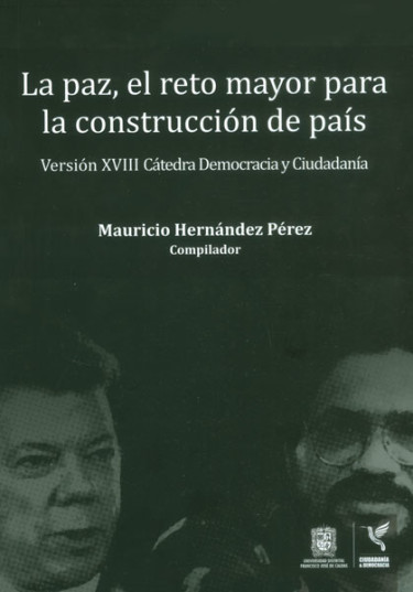 La paz, el reto mayor para la construcción del país. Versión XVIII Cátedra Democracia y Ciudadanía