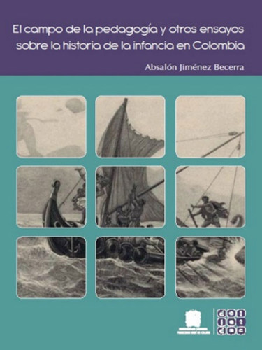 El campo de la pedagogía y otros ensayos sobre la historia de la infancia en Colombia