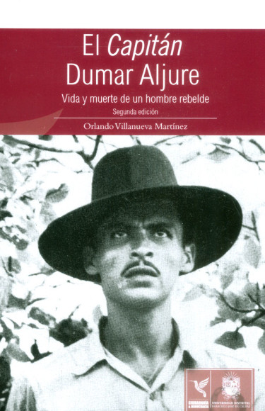 El capitán Dumar Aljure: Vida y muerte de un hombre rebelde (Segunda Edición)