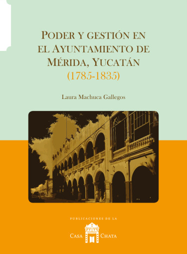 Poder y gestión en el ayuntamiento de Mérida (Yucatán) 1785-1835