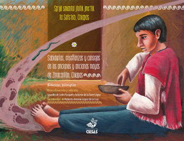 Sabidurías, enseñanzas y consejos de los ancianos y ancianas mayas de Zinacantán, Chiapas