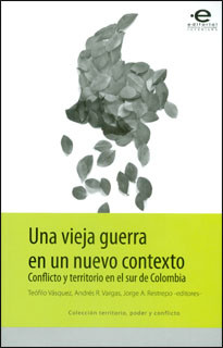 Una vieja guerra en un nuevo contexto. Conflicto y territorio en el sur de Colombia