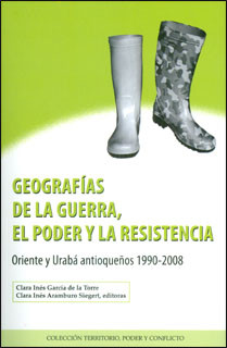 Geografías de la guerra, el poder y la resistencia. Oriente y Urabá antioqueños 1990-2008