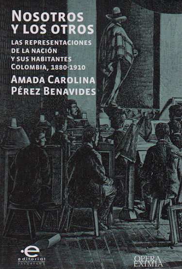 Nosotros y los otros. Las representaciones de la nación y sus habitantes Colombia, 1880-1910