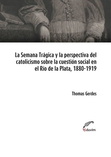 La Semana Trágica y la perspectiva del catolicismo sobre la cuestión social en el Río de la Plata, 1880-1919