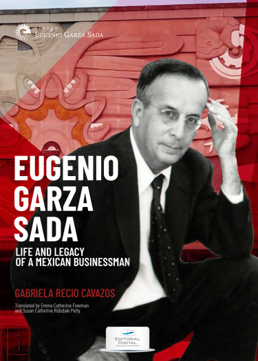 Eugenio Garza Sada. Life and Legacy of a Mexican Businessman