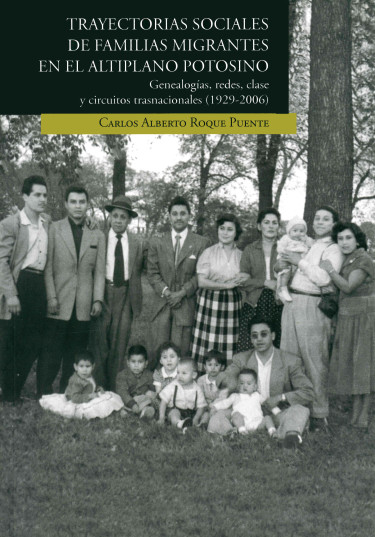 Trayectorias Sociales de Familias Migrantes en el Altiplano Potosino Genealogías, redes, clase y circuitos trasnacionales (1929-2006)