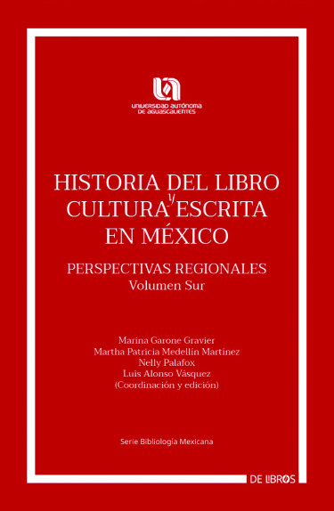 Historia del libro y cultura escrita en México Perspectivas regionales. Volumen Sur