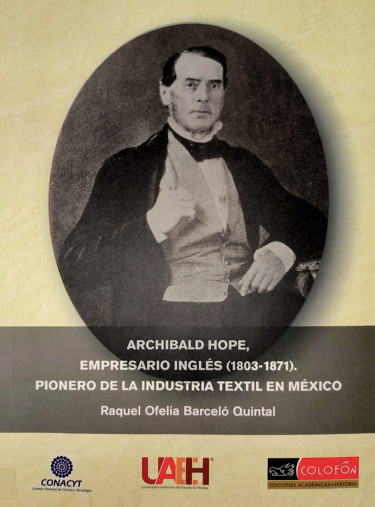 ARCHIBALD HOPE, EMPRESARIO INGLÉS (1803-1871). PIONERO DE LA INDUSTRIA TEXTIL EN MÉXICO